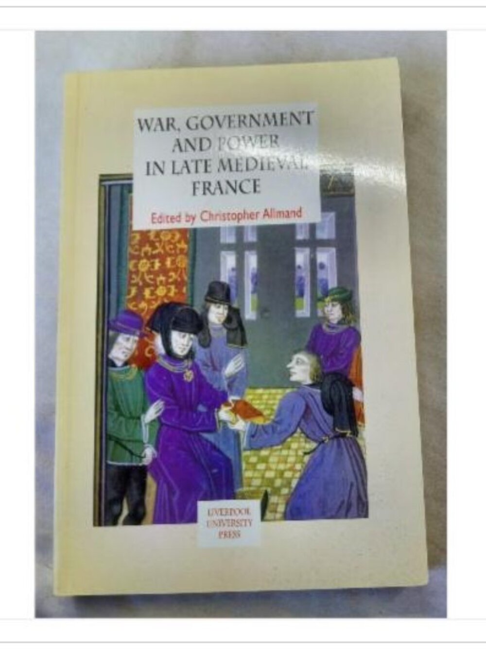 War, Government and Power in Late Medieval France Christopher Allmand 2000 Book